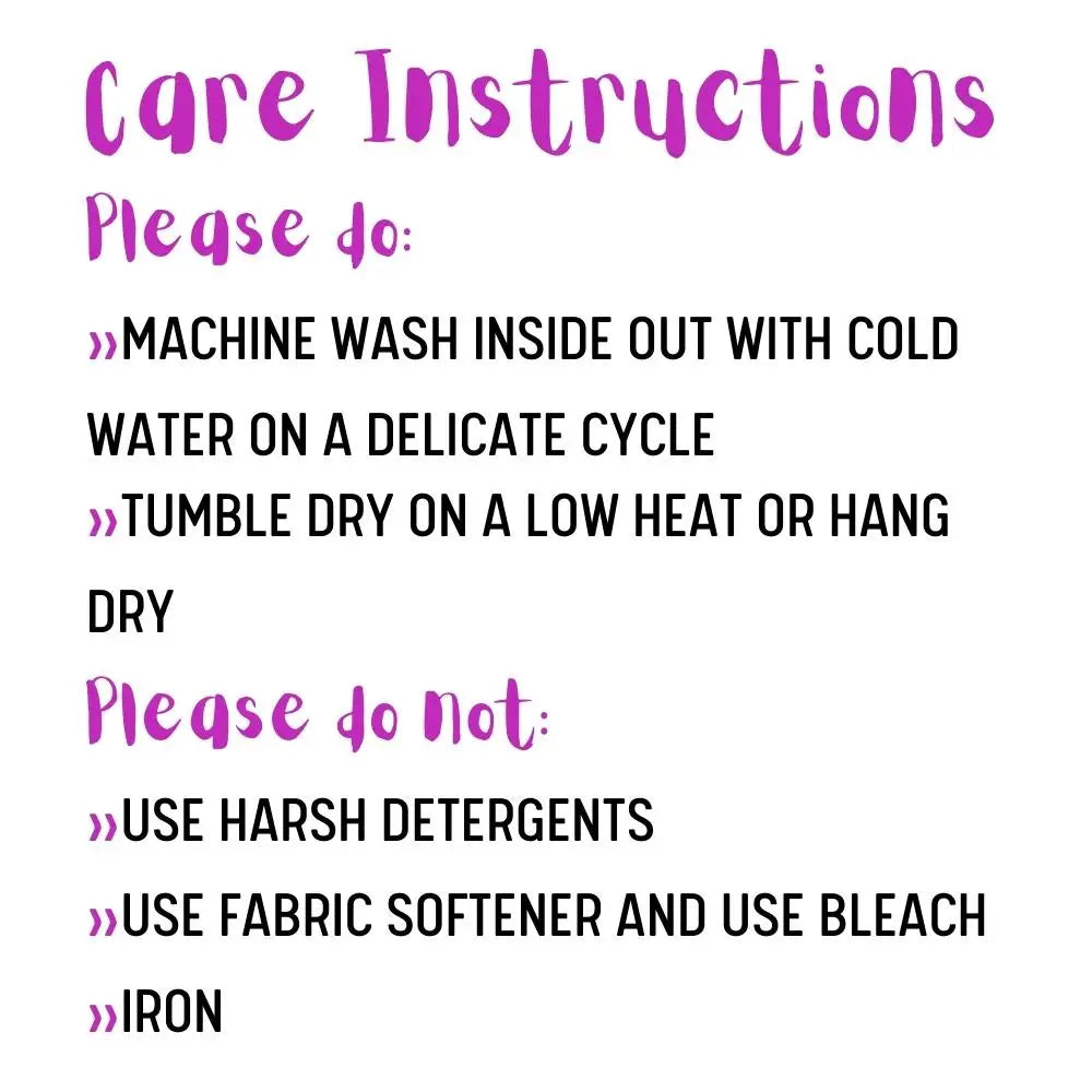 image of the care instructions which states please do machine wash inside out with cold water on a delicate cycle, tumble dry on a low heat or hang dry. please do not use harsh detergennts, use fabric softener and use bleach, iron